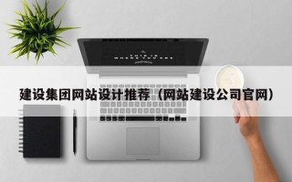 燕郊建设集团网站设计推荐（网站建设公司官网）